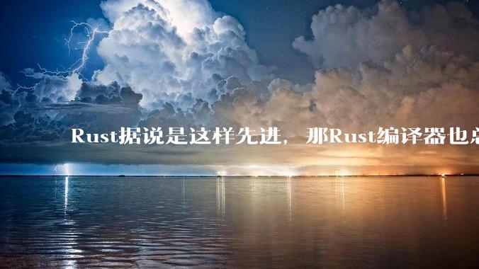 Rust据说是这样先进，那Rust编译器也总该是Rust写的吧？