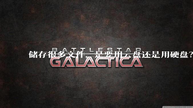 储存很多文件，是要用云盘还是用硬盘？