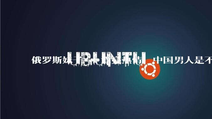 俄罗斯妹子***漂亮热情，中国男人是不是很喜欢娶？