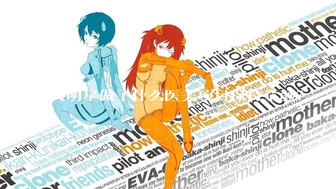 女明星做了什么医美项目保持童颜？