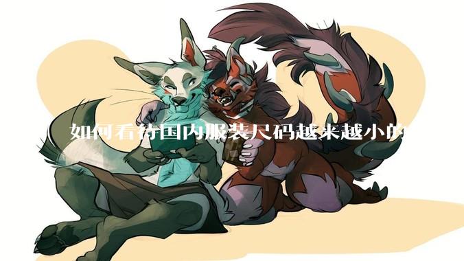 如何看待国内服装尺码越来越小的现象？