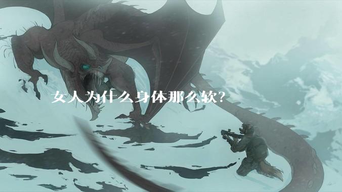 女人为什么身体那么软？