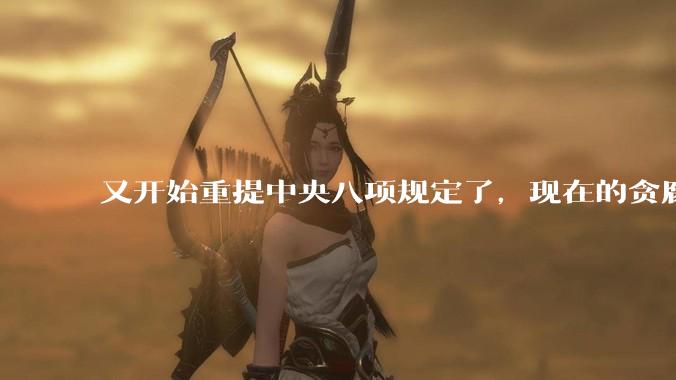 又开始重提中央八项规定了，现在的贪腐整治的怎么样了？