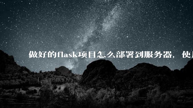 做好的flask项目怎么部署到服务器，使用公网ip可访问？