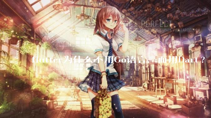 flutter为什么不用Go语言，而用Dart?