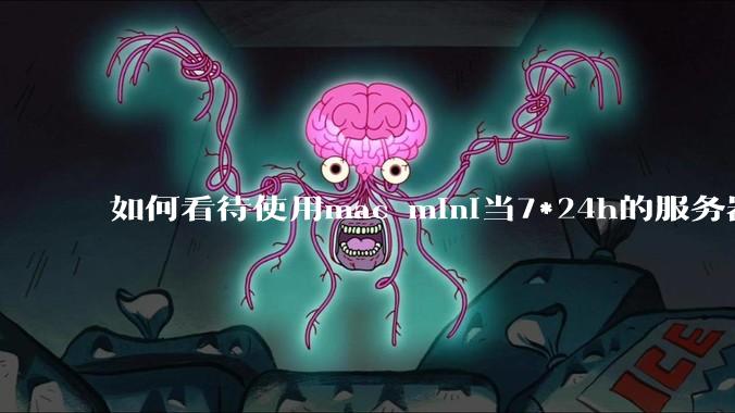 如何看待使用mac mini当7*24h的服务器？